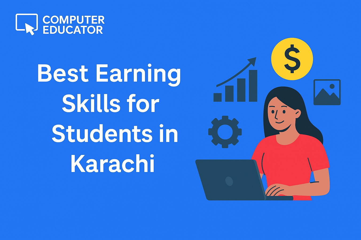 Illustration of a student using a laptop with icons of money, growth, and skills, promoting Best Earning Skills for Students in Karachi by Computer Educator